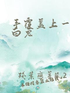 手覆盖上一对大白兔