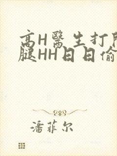 高H医生打开双腿HH日日偷欢H