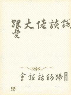 跟大佬谈钱不说爱