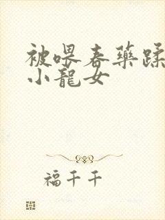 被喂春药蹂躏的小龙女