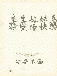 孪生姐妹为了体验双倍快乐