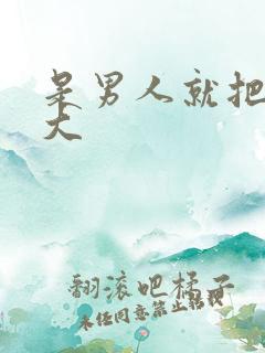 是男人就把它弄大