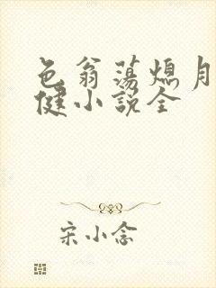 色翁荡熄月月健健小说全