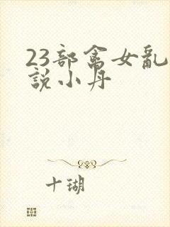 23部禽女乱小说小丹
