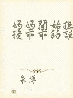 妈妈开始拒绝最后乖乖的说说