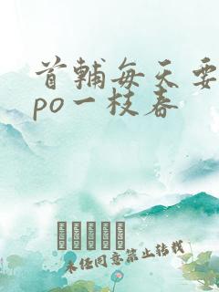 首辅每天要不够po一枝春