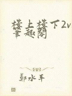 楼上楼下2v2笔趣阁