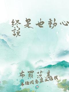 终是也动心了小说