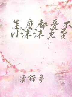 怎么都爱不够1v1沫沫免费阅读