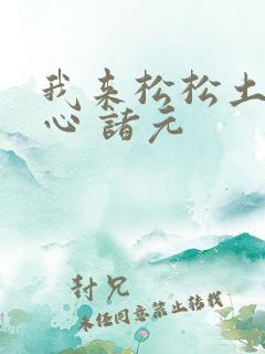 我来松松土 陈心 诸元