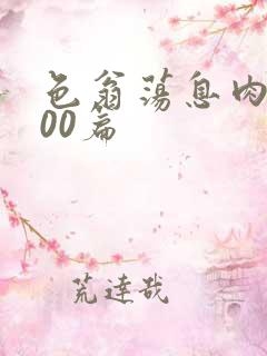 色翁荡息肉欲500篇