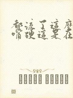 都流了这么多还嘴硬这是在车上