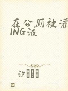 在公厕被灌满JING液