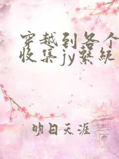 穿越到各个世界收集jy系统