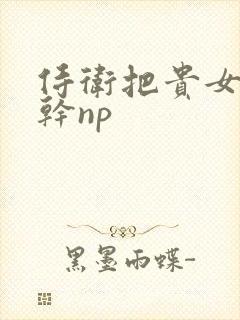 侍卫把贵女怼树干np