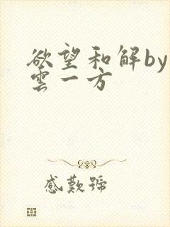 欲望和解by寺云一方