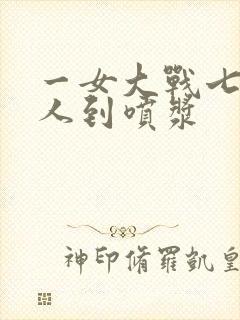 一女大战七个黑人到喷浆