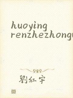 huoyingrenzhezhongwenwang