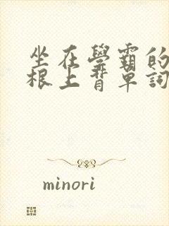 坐在学霸的大紫根上背单词