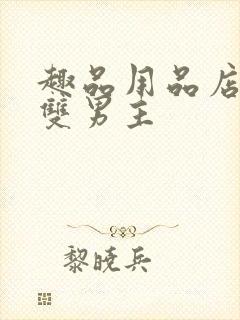 趣品用品店打工双男主