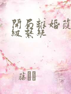 开局离婚获得神级系统