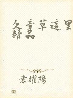 久章草这里只有精品