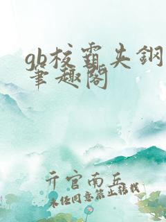 gb校霸夹钢笔笔趣阁