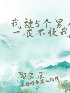 我被5个男人躁一夜不收我怎么办