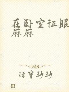 在卧室征服美艳麻麻