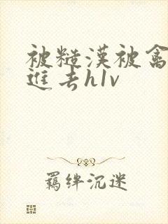 被糙汉被禽哭尿进去h1v