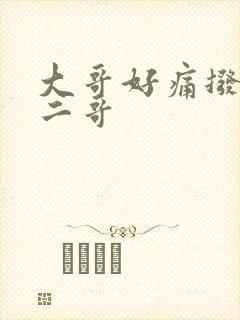 大哥好痛拨出去二哥