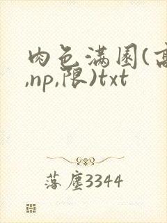 肉色满园(高h,np,限)txt