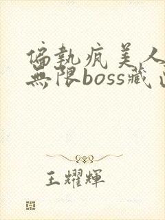 偏执疯美人玩哭无限boss藏匣