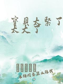 宝贝太紧了爹爹太大了