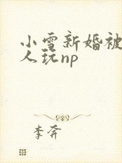 小雪新婚被全村人玩np