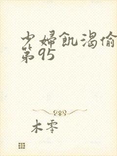 少妇饥渴偷公乱第95