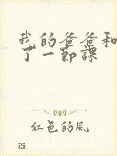 我的爸爸和我C了一节课