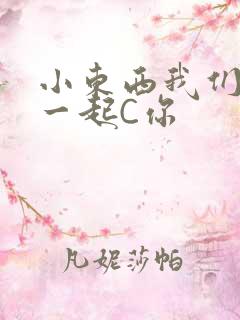 小东西我们两个一起C你