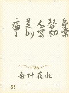 病美人替身不干了 by云初棠