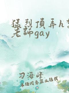 猛烈顶弄h禁欲老师gay