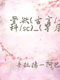 骨欲(古言/骨科/sc)_(星辰鲸落)_