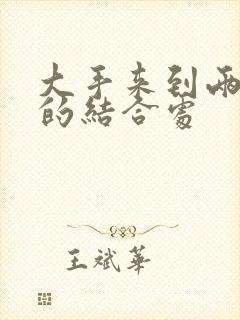 大手来到两个人的结合处