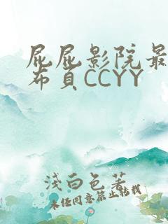 屁屁影院最新发布页CCYY