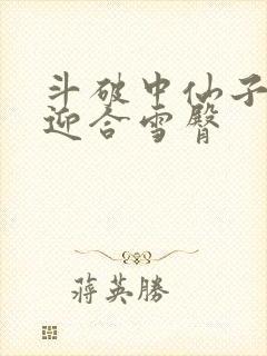 斗破中仙子哮喘迎合雪臀