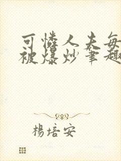 可怜人夫每天都被爆炒笔趣阁