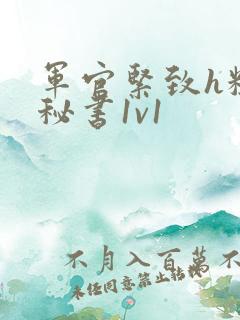 军官紧致h粗大秘书1v1