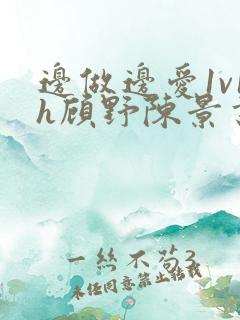 边做边爱1v1h顾野陈景书