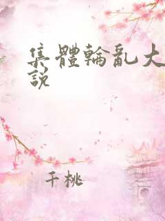 集体轮乱大全小说