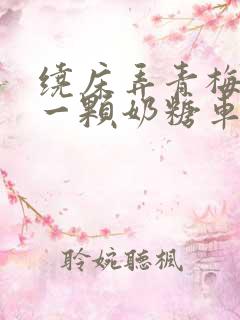 绕床弄青梅PO一颗奶糖车