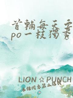 首辅每天要不够po一枝独秀